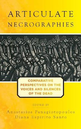 Articulate Necrographies: Comparative Perspectives on the Voices and Silences of the Dead by Anastasios Panagiotopoulos 9781789203042