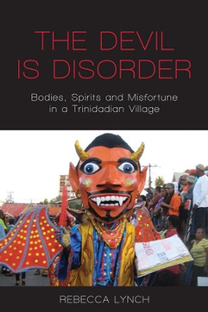 The Devil is Disorder: Bodies, Spirits and Misfortune in a Trinidadian Village by Rebecca Lynch 9781789204872