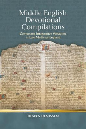 Middle English Devotional Compilations: Composing Imaginative Variations in Late Medieval England by Diana Denissen 9781786834768