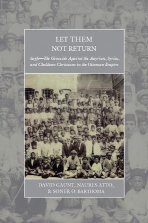 Let Them Not Return: Sayfo - The Genocide Against the Assyrian, Syriac, and Chaldean Christians in the Ottoman Empire by David Gaunt 9781789200515