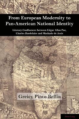 From European Modernity to Pan-American National Identity: Literary Confluences between Edgar Allan Poe, Charles Baudelaire and Machado de Assis by Greicy Pinto Bellin 9781787073234