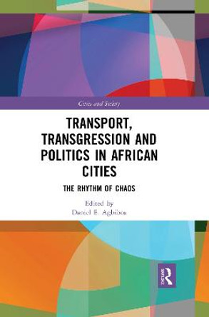 Transport, Transgression and Politics in African Cities: The Rhythm of Chaos by Daniel E. Agbiboa