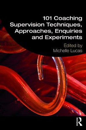 101 Coaching Supervision Techniques, Approaches, Enquiries and Experiments by Michelle Lucas