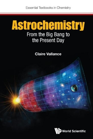 Astrochemistry: From The Big Bang To The Present Day by Claire Vallance 9781786340382