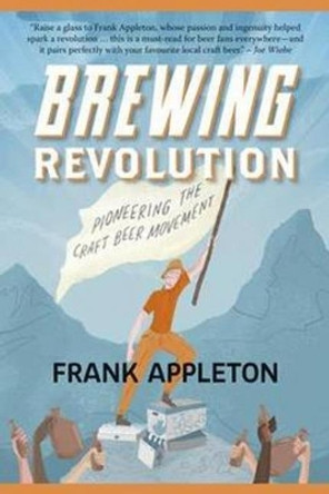 Brewing Revolution: Pioneering the Craft Beer Movement by Frank Appleton 9781550177824