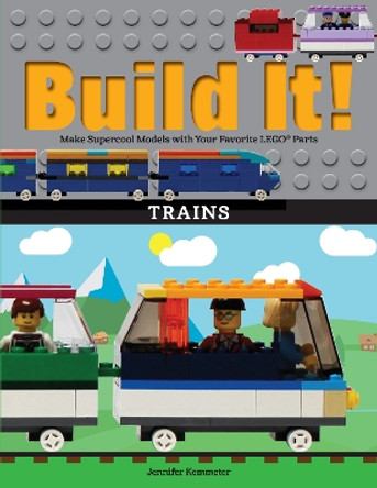 Build It! Trains: Make Supercool Models with Your Favorite LEGO (R) Parts by Jennifer Kemmeter 9781513261140
