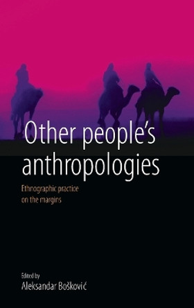 Other People's Anthropologies: Ethnographic Practice on the Margins by Alexsander Boscovic 9781845453985