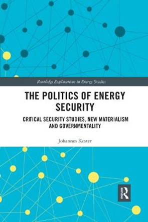 The Politics of Energy Security: Critical Security Studies, New Materialism and Governmentality by Johannes Kester