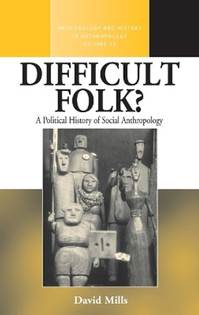 Difficult Folk?: A Political History of Social Anthropology by David Mills 9781845454500