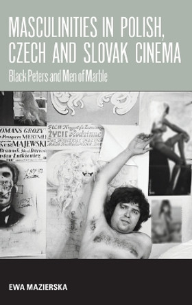 Masculinities in Polish, Czech and Slovak Cinema: Black Peters and Men of Marble by Ewa Mazierska 9781845455408