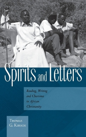 Spirits and Letters: Reading, Writing and Charisma in African Christianity by Thomas G. Kirsch 9781845454838