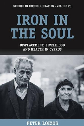 Iron in the Soul: Displacement, Livelihood and Health in Cyprus by Peter Loizos 9781845454845