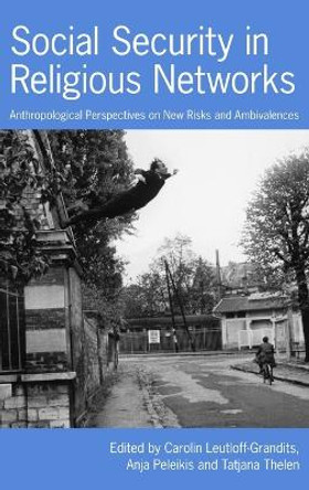 Social Security in Religious Networks: Anthropological Perspectives on New Risks and Ambivalences by Carolin Leutloff-Grandits 9781845455767