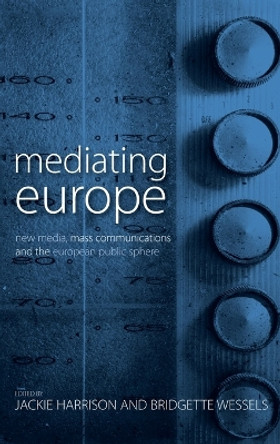 Mediating Europe: New Media, Mass Communications, and the European Public Sphere by Jackie Harrison 9781845456023