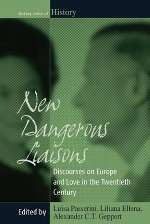 New Dangerous Liaisons: Discourses on Europe and Love in the Twentieth Century by Luisa Passerini 9781845457365