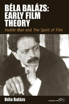 Bela Balazs' Early Film Theory: Visible Man and The Spirit of Film by Bela Balazs 9781845456603