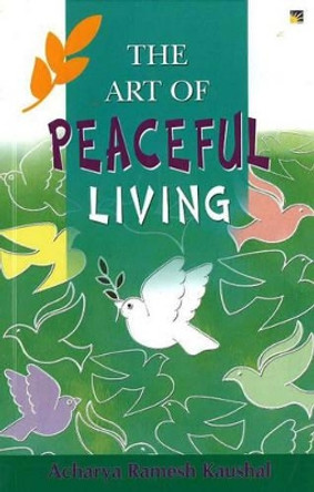 The Art of Peaceful Living by Acharya Ramesh Kaushal 9781845575175