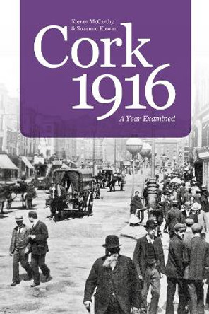Cork 1916: A Year Examined by Kieran McCarthy 9781845882457