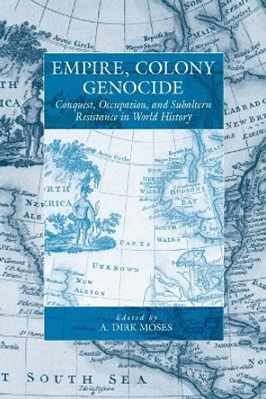 Empire, Colony, Genocide: Conquest, Occupation, and Subaltern Resistance in World History by A. Dirk Moses 9781845457198