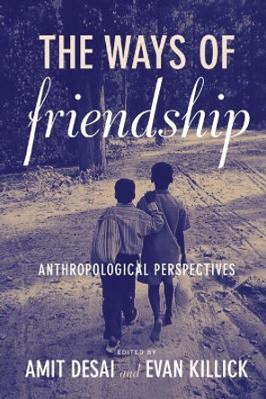 The Ways of Friendship: Anthropological Perspectives by Amit Desai 9781845457310