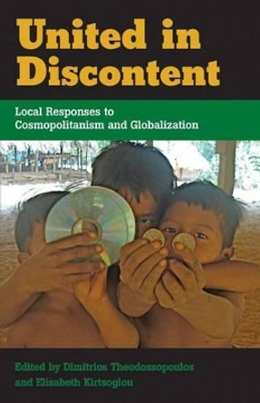 United in Discontent: Local Responses to Cosmopolitanism and Globalization by Dimitrios Theodossopoulos 9781845456306