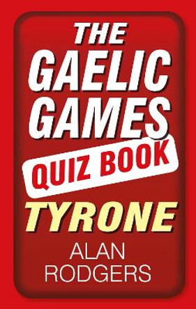 The Gaelic Games Quiz Book: Tyrone by Alan Rodgers 9781845888527