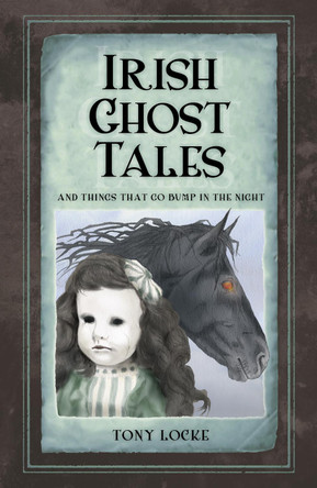 Irish Ghost Tales: And Things that go Bump in the Night by Tony Locke 9781845888671