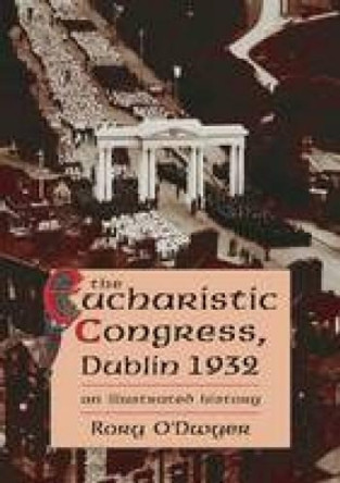 The 1932 Eucharistic Congress: An Illustrated History by Rory O'Dwyer 9781845889500