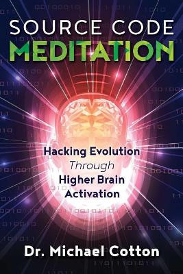 Source Code Meditation: Hacking Evolution through Higher Brain Activation by Dr. Michael Cotton 9781844097470