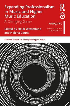 Expanding Professionalism in Music and Higher Music Education: A Changing Game by Helena Gaunt