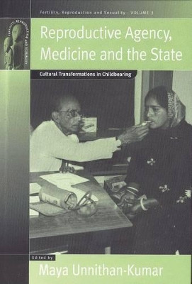 Reproductive Agency, Medicine and the State: Cultural Transformations in Childbearing by Maya Unnithan-Kumar 9781845450441