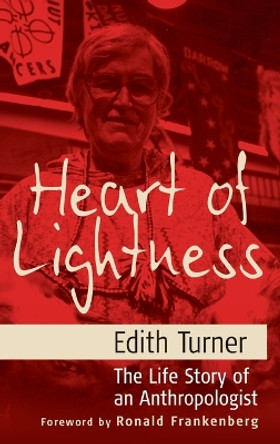 Heart of Lightness: The Life Story of an Anthropologist by Edith Turner 9781845451264
