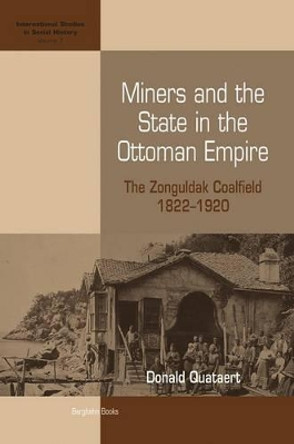 Miners and the State in the Ottoman Empire: The Zonguldak Coalfield, 1822-1920 by Donald Quataert 9781845451349