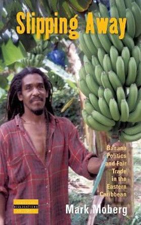 Slipping Away: Banana Politics and Fair Trade in the Eastern Caribbean by Mark Moberg 9781845451455