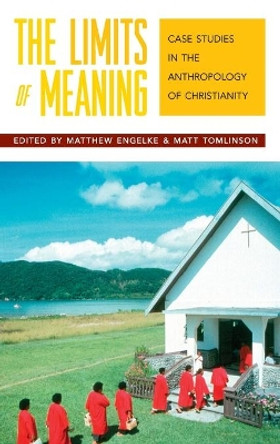 The Limits of Meaning: Case Studies in the Anthropology of Christianity by Matthew Engelke 9781845451707