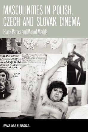 Masculinities in Polish, Czech and Slovak Cinema: Black Peters and Men of Marble by Ewa Mazierska 9781845452391
