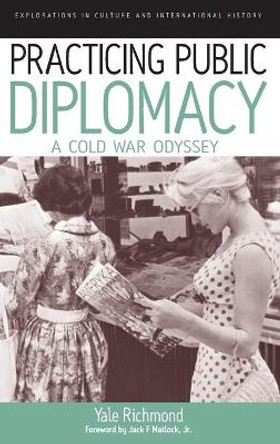 Practicing Public Diplomacy: A Cold War Odyssey by Yale Richmond 9781845454753