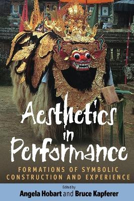 Aesthetics in Performance: Formations of Symbolic Construction and Experience by Angela Hobart 9781845453152
