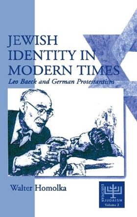 Jewish Identity in Modern Times: Leo Baeck and German Protestantism by Walter Homolka 9781571810595