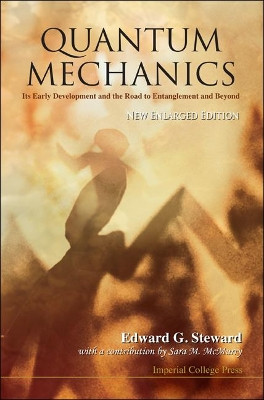 Quantum Mechanics: Its Early Development And The Road To Entanglement And Beyond (New Enlarged Edition) by Edward G. Steward 9781848167704