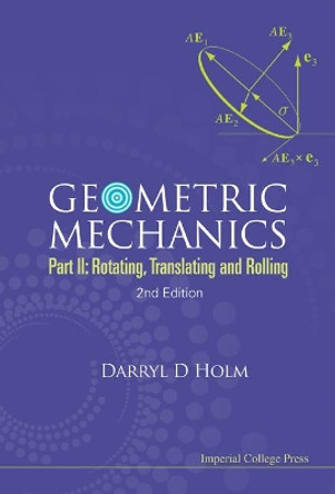 Geometric Mechanics - Part Ii: Rotating, Translating And Rolling (2nd Edition) by Darryl D. Holm 9781848167773