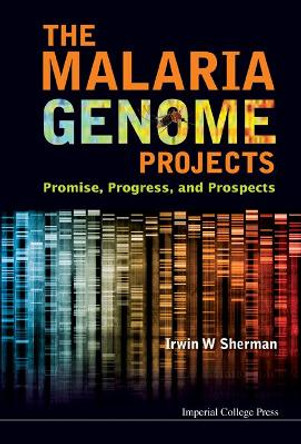 Malaria Genome Projects, The: Promise, Progress, And Prospects by Irwin W. Sherman 9781848169036