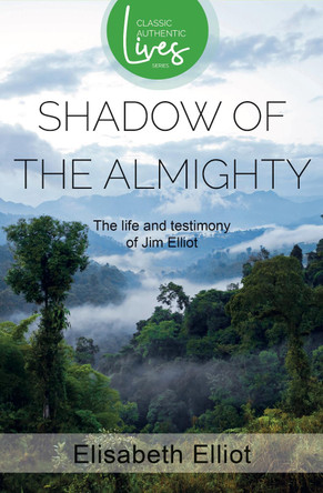 The Shadow of the Almighty: The Life and Testimony of Jim Elliot by Elisabeth Elliot 9781850786252
