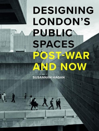 Designing London's Public Spaces: Post-war and Now by Susannah Hagan 9781848222588