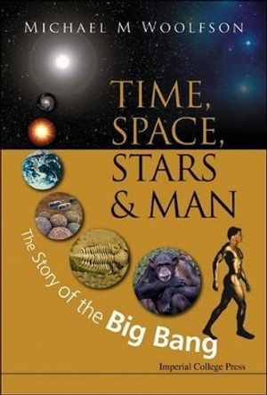 Time, Space, Stars And Man: The Story Of The Big Bang by Michael Mark Woolfson 9781848162730