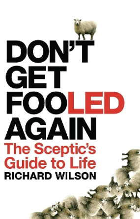 Don't Get Fooled Again: The Sceptic's Guide to Life by Richard Wilson 9781848310148