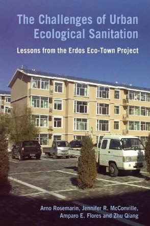 The Challenges of Urban Ecological Sanitation: Lessons from the Erdos Eco-Town Project, China by Arno Rosemarin 9781853397677