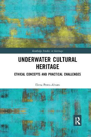 Underwater Cultural Heritage: Ethical concepts and practical challenges by Elena Perez-Alvaro