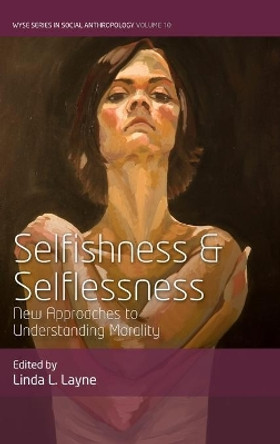 Selfishness and Selflessness: New Approaches to Understanding Morality by Linda L Layne 9781789205497