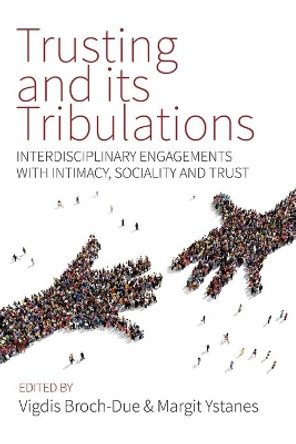 Trusting and its Tribulations: Interdisciplinary Engagements with Intimacy, Sociality and Trust by Vigdis Broch-Due 9781789208405